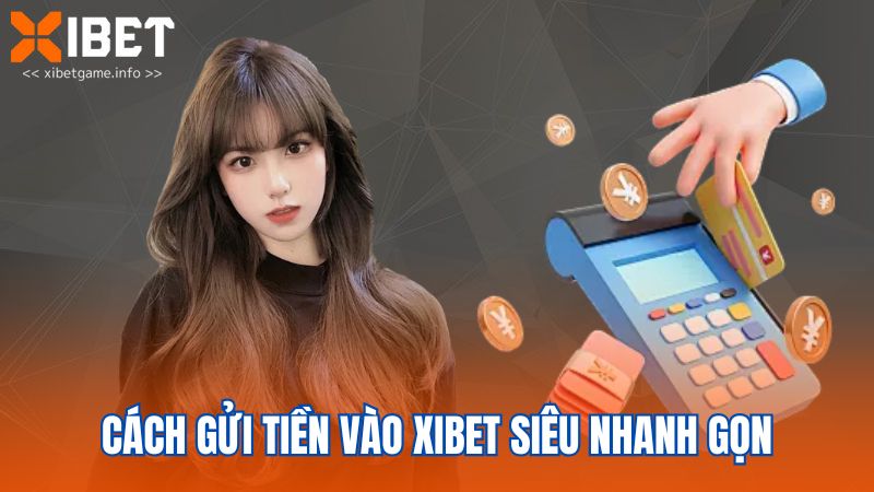 Cách gửi tiền vào XIBET siêu nhanh gọn