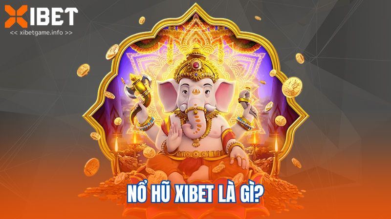 Nổ hũ XIBET là gì?